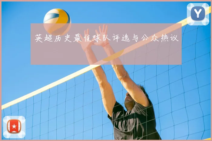 英超历史最佳球队评选与公众热议
