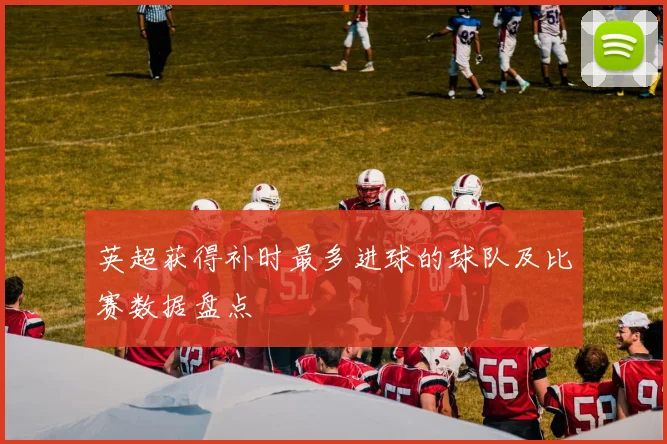 英超获得补时最多进球的球队及比赛数据盘点